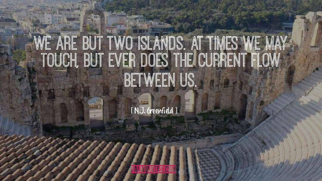 N.J. Greenfield Quotes: We are but two islands.