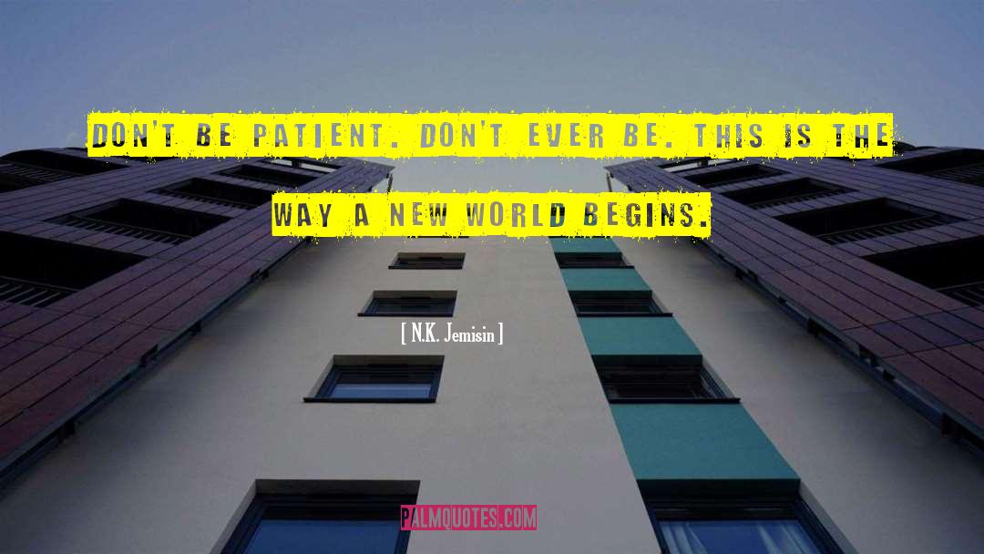 N.K. Jemisin Quotes: Don't be patient. Don't ever