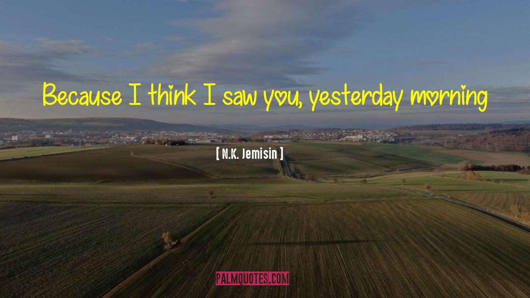 N.K. Jemisin Quotes: Because I think I saw