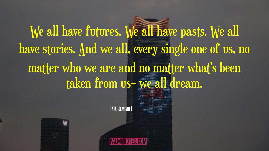 N.K. Jemisin Quotes: We all have futures. We
