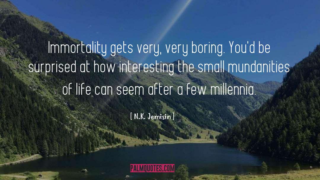 N.K. Jemisin Quotes: Immortality gets very, very boring.