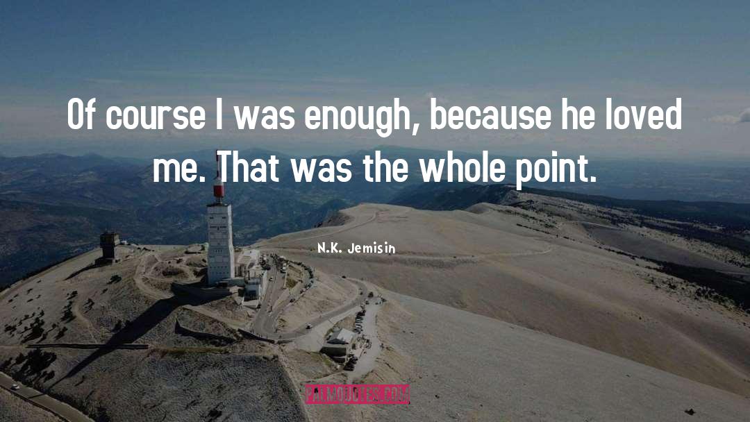 N.K. Jemisin Quotes: Of course I was enough,