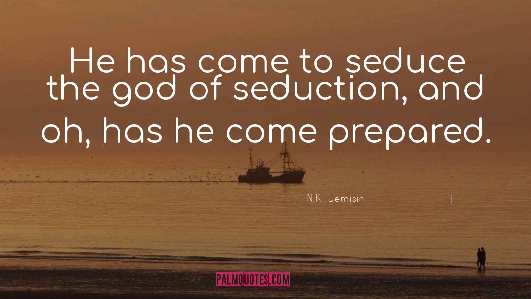 N.K. Jemisin Quotes: He has come to seduce