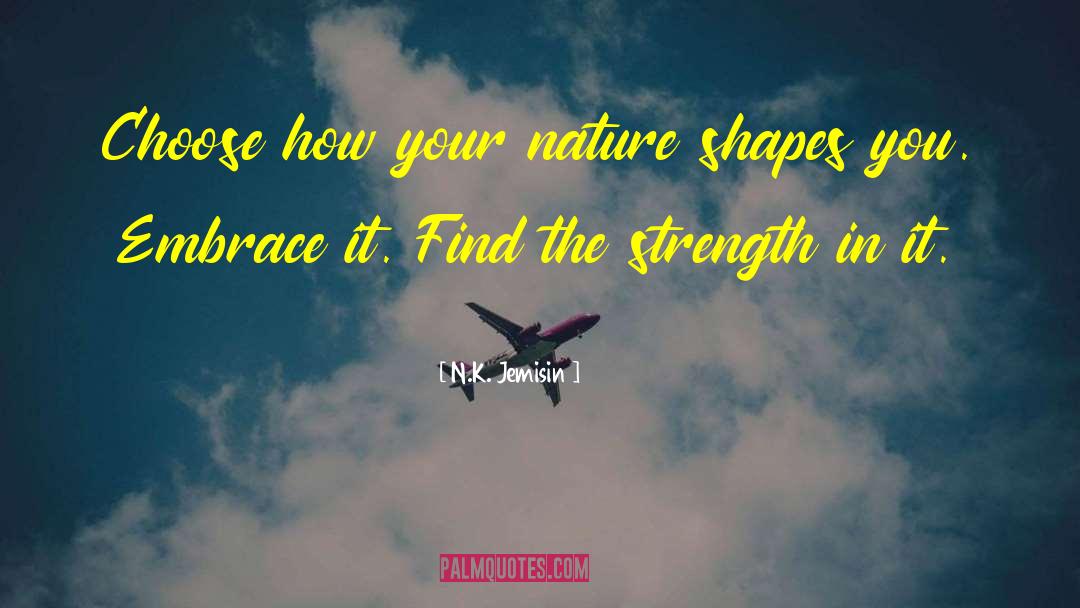 N.K. Jemisin Quotes: Choose how your nature shapes