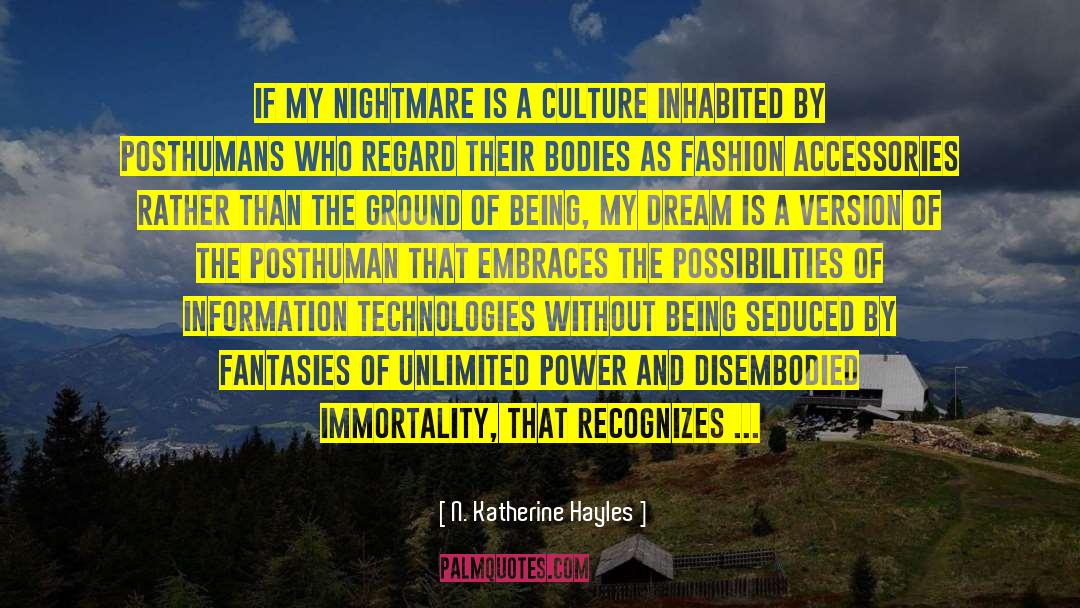 N. Katherine Hayles Quotes: If my nightmare is a