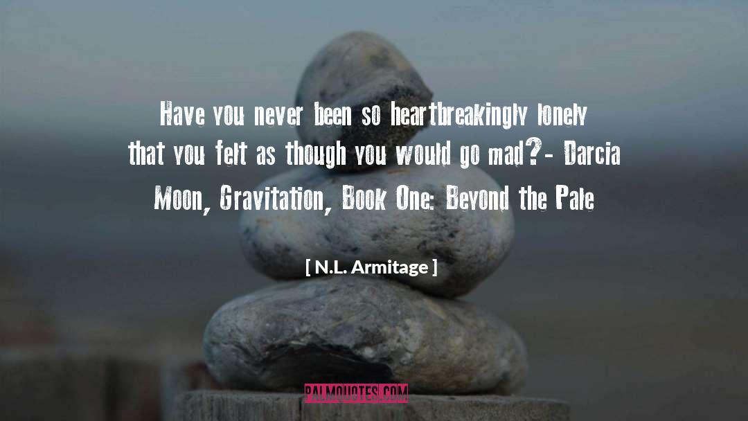 N.L. Armitage Quotes: Have you never been so
