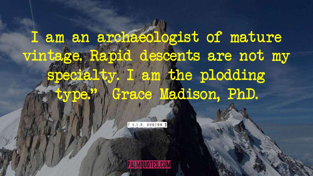N.L.B. Horton Quotes: I am an archaeologist of