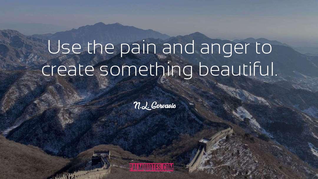 N.L. Gervasio Quotes: Use the pain and anger