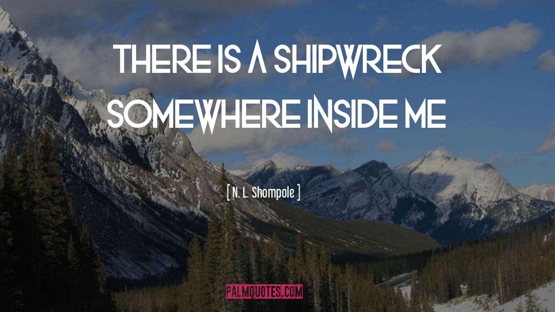 N.L. Shompole Quotes: There is a shipwreck somewhere
