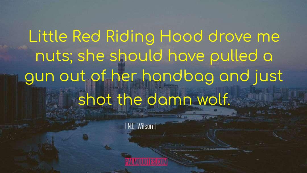 N.L. Wilson Quotes: Little Red Riding Hood drove