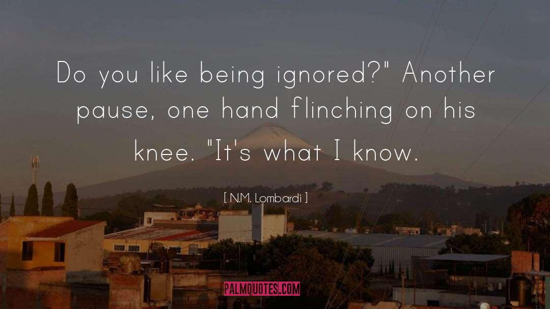 N.M. Lombardi Quotes: Do you like being ignored?