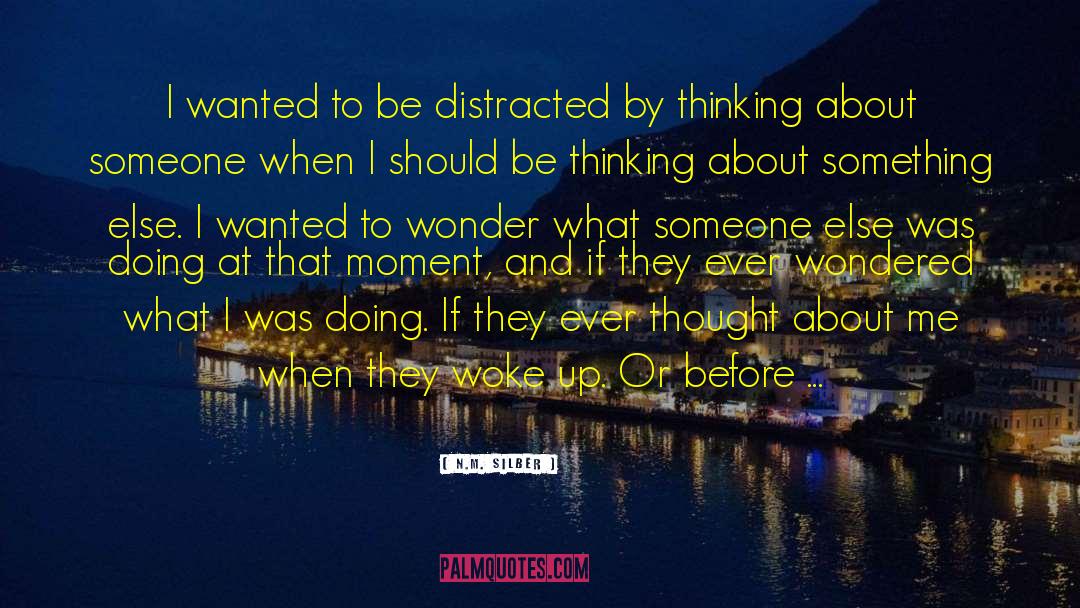 N.M. Silber Quotes: I wanted to be distracted