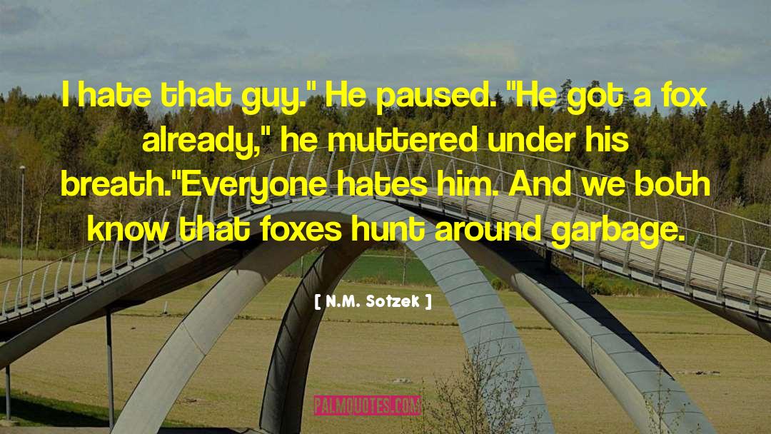N.M. Sotzek Quotes: I hate that guy.
