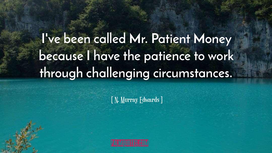 N. Murray Edwards Quotes: I've been called Mr. Patient