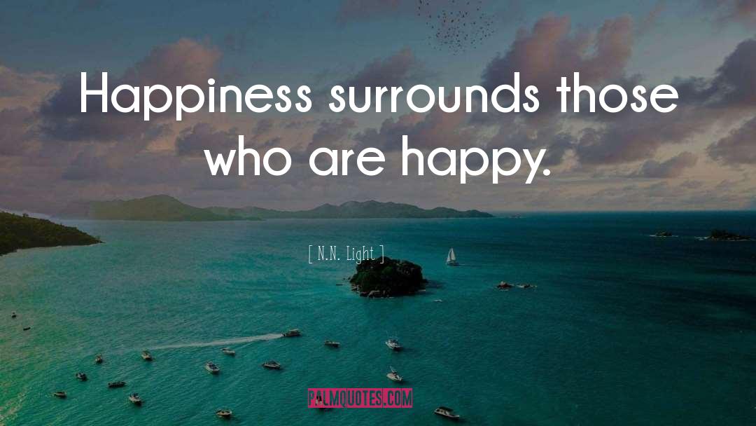N.N. Light Quotes: Happiness surrounds those who are