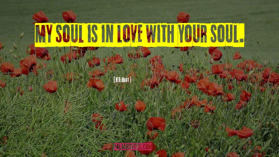 N.R. Hart Quotes: My soul is in love