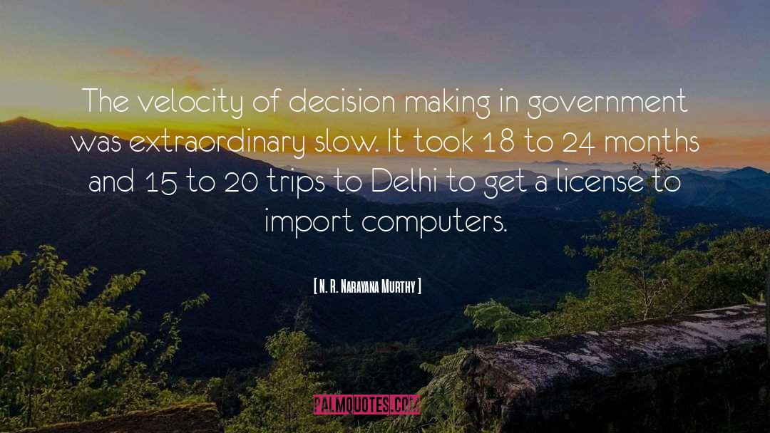 N. R. Narayana Murthy Quotes: The velocity of decision making