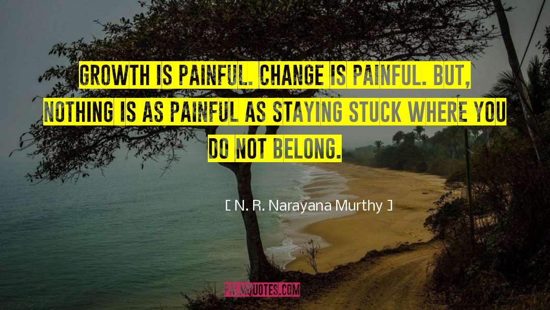 N. R. Narayana Murthy Quotes: Growth is painful. Change is