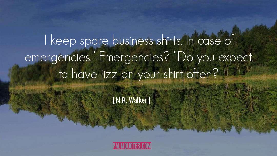 N.R. Walker Quotes: I keep spare business shirts.