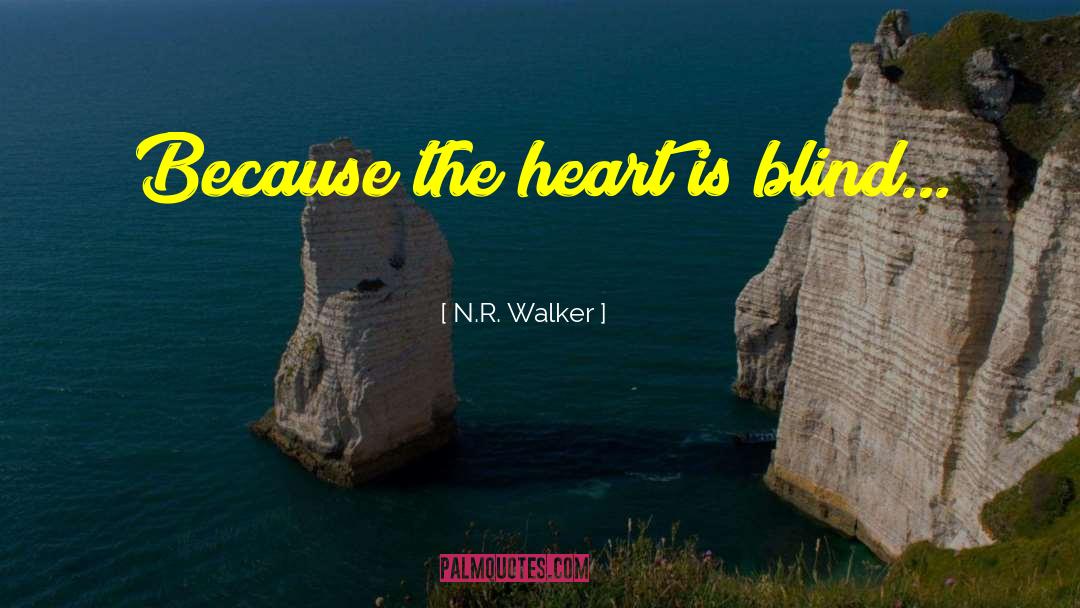 N.R. Walker Quotes: Because the heart is blind...