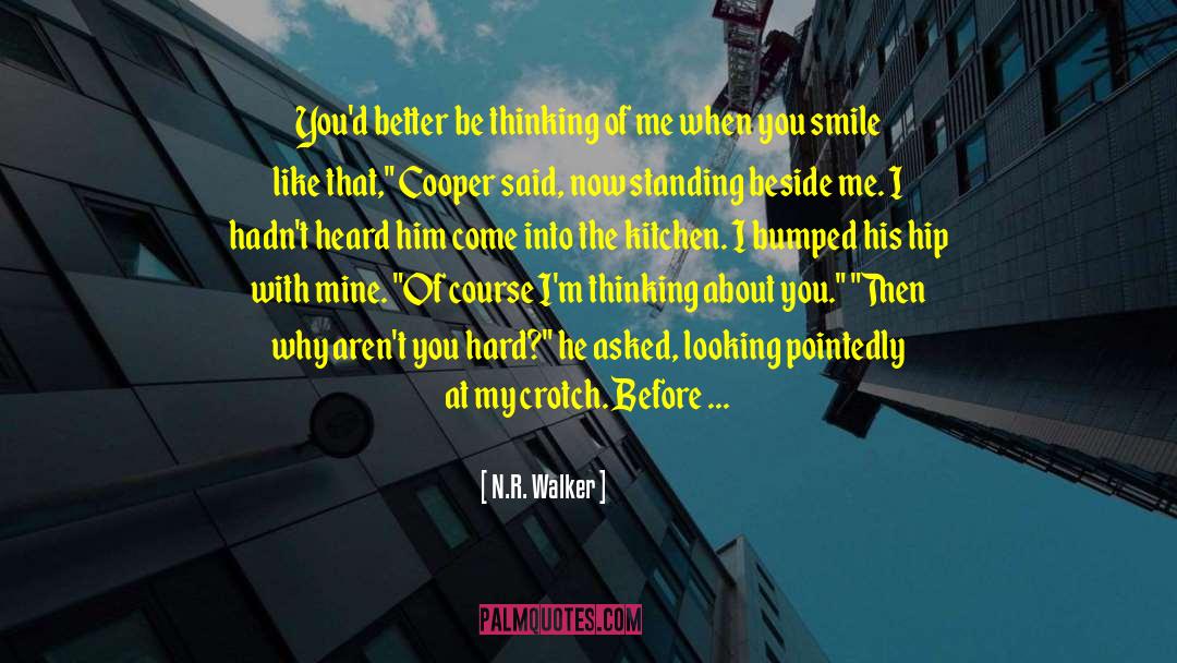 N.R. Walker Quotes: You'd better be thinking of