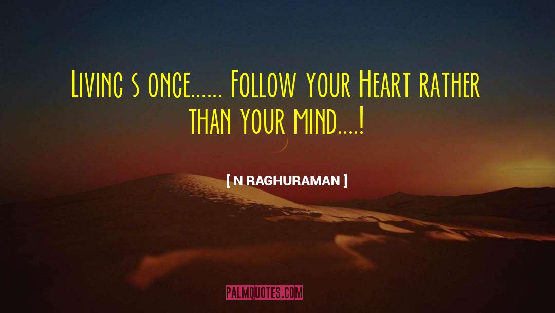 N RAGHURAMAN Quotes: Living s once...... Follow your