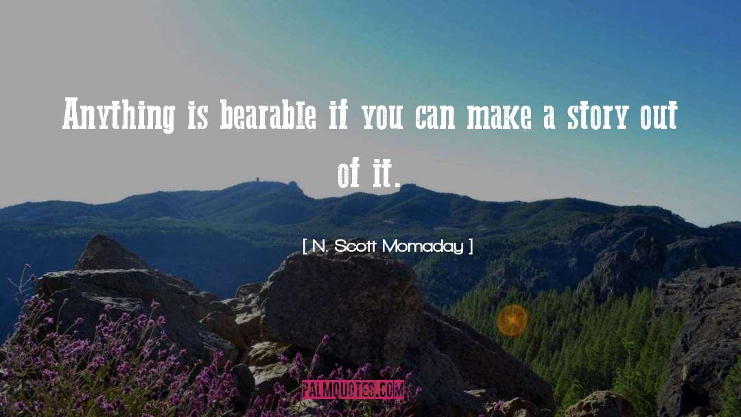N. Scott Momaday Quotes: Anything is bearable if you
