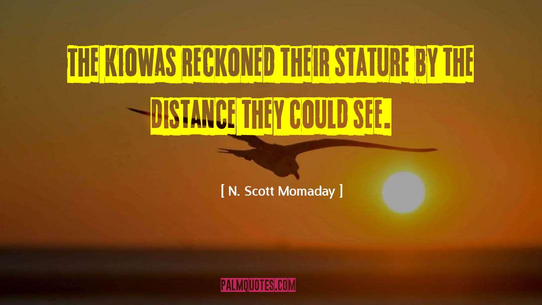 N. Scott Momaday Quotes: The Kiowas reckoned their stature