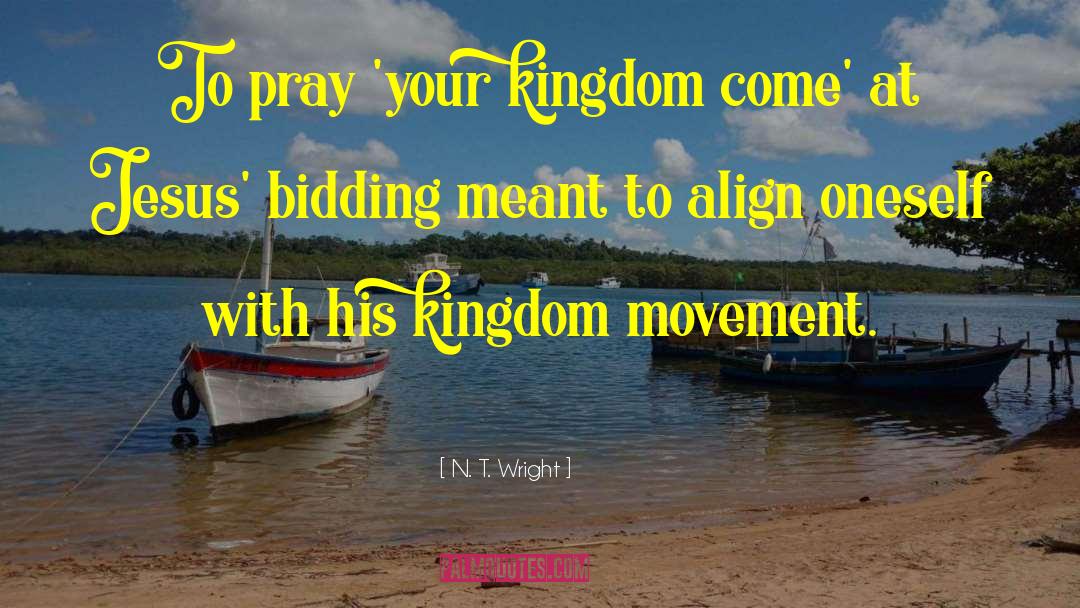 N. T. Wright Quotes: To pray 'your kingdom come'