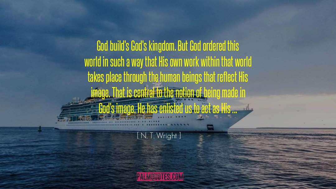 N. T. Wright Quotes: God build's God's kingdom. But