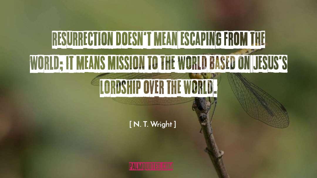 N. T. Wright Quotes: Resurrection doesn't mean escaping from