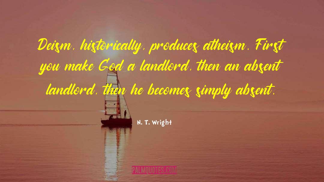 N. T. Wright Quotes: Deism, historically, produces atheism. First