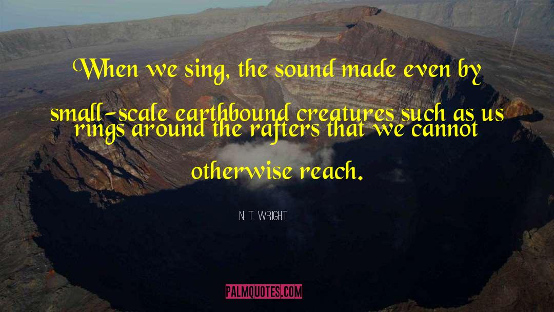 N. T. Wright Quotes: When we sing, the sound