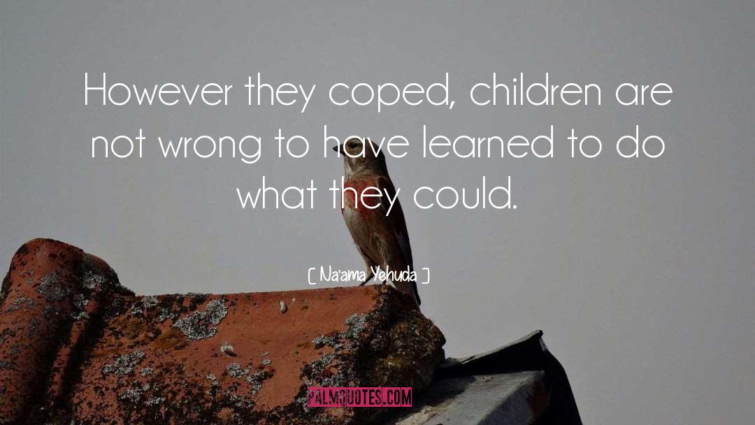 Na'ama Yehuda Quotes: However they coped, children are