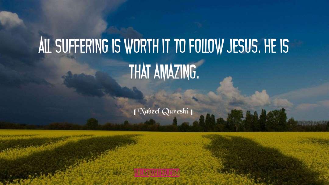 Nabeel Qureshi Quotes: All suffering is worth it