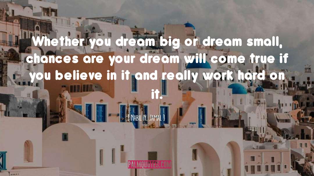 Nabil N. Jamal Quotes: Whether you dream big or