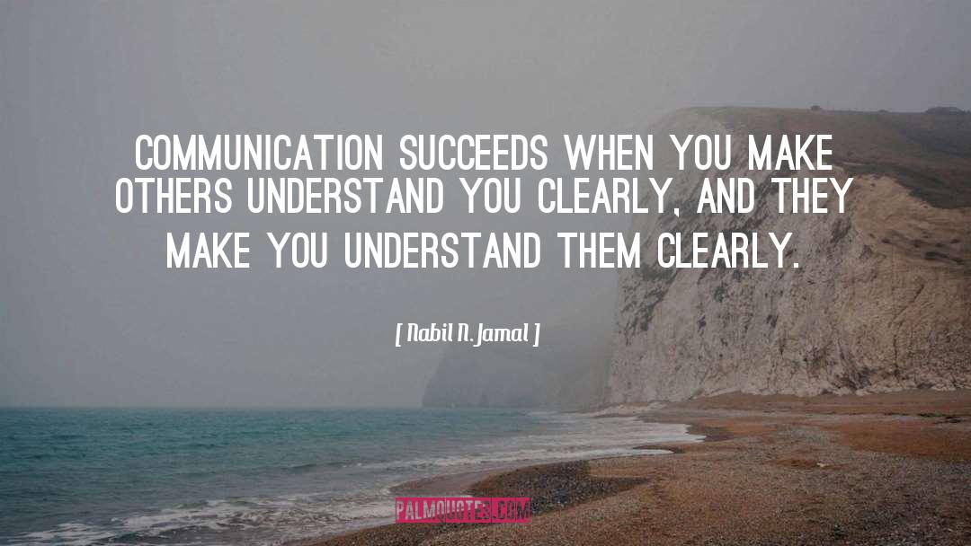 Nabil N. Jamal Quotes: Communication succeeds when you make