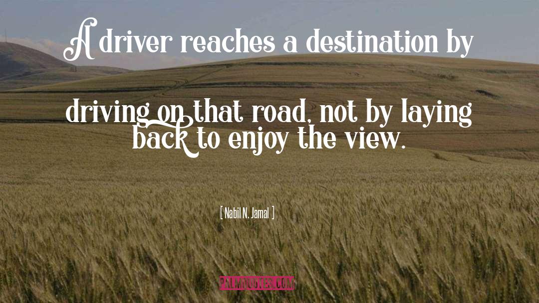 Nabil N. Jamal Quotes: A driver reaches a destination