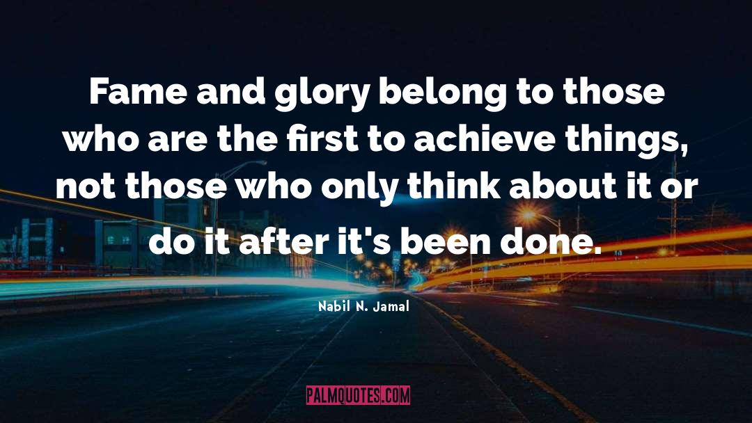 Nabil N. Jamal Quotes: Fame and glory belong to