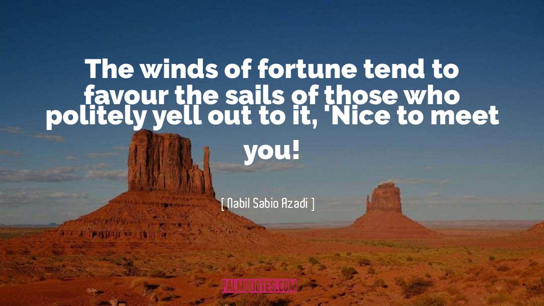 Nabil Sabio Azadi Quotes: The winds of fortune tend