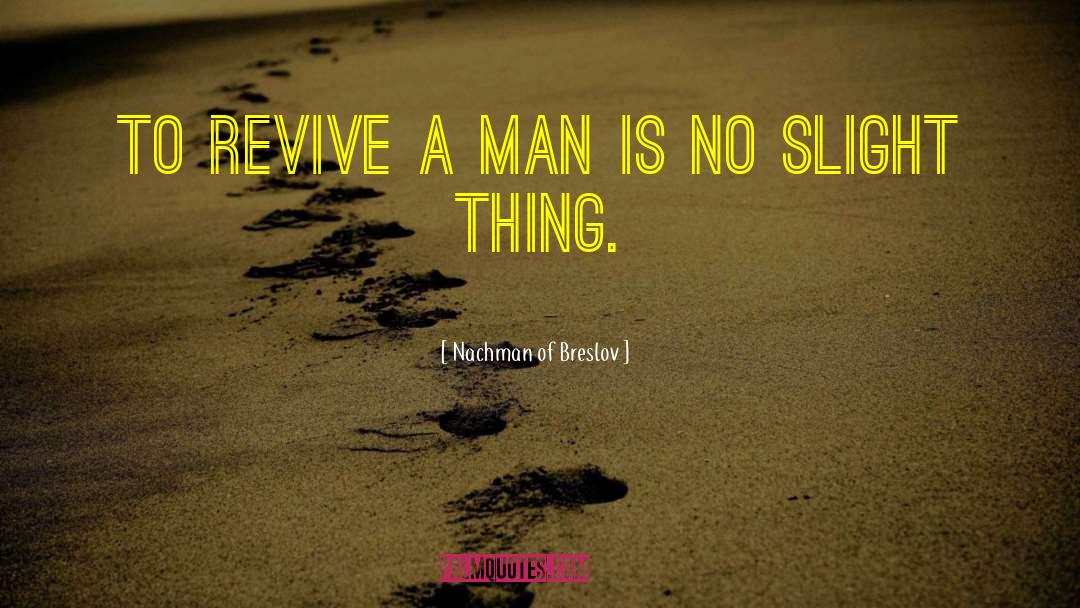 Nachman Of Breslov Quotes: To revive a man is