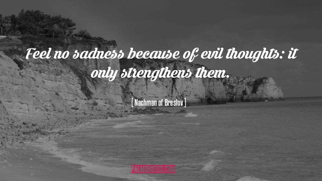 Nachman Of Breslov Quotes: Feel no sadness because of