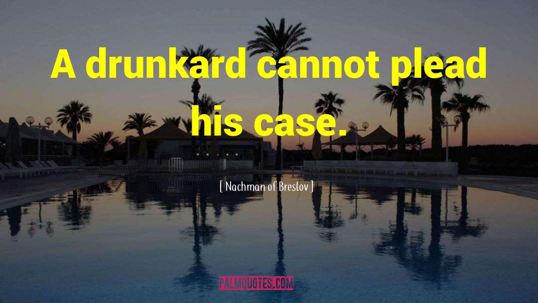 Nachman Of Breslov Quotes: A drunkard cannot plead his