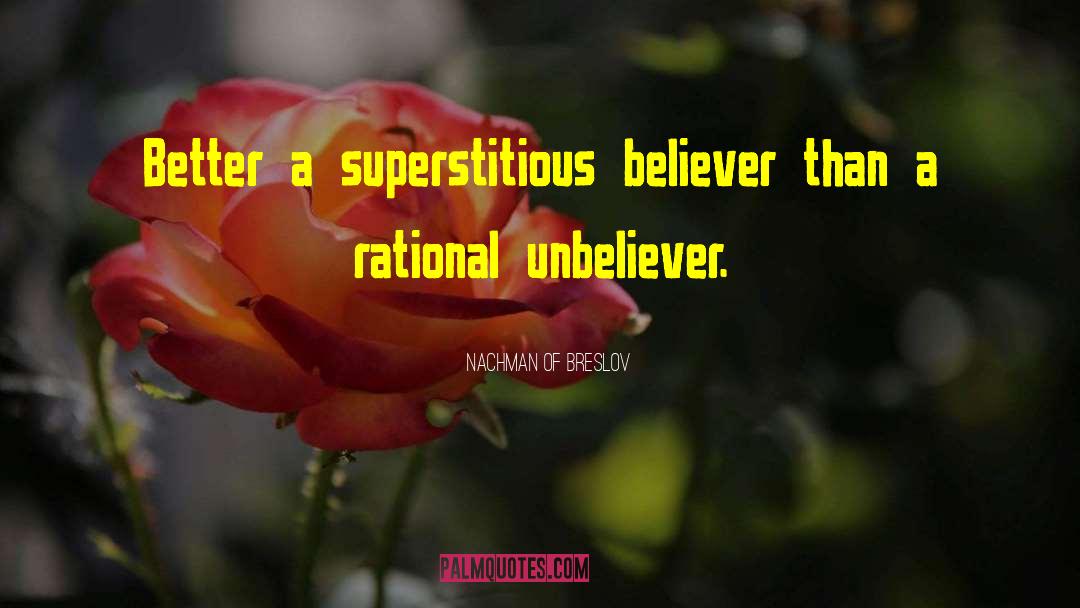 Nachman Of Breslov Quotes: Better a superstitious believer than