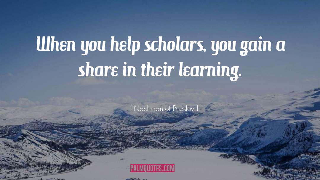 Nachman Of Breslov Quotes: When you help scholars, you