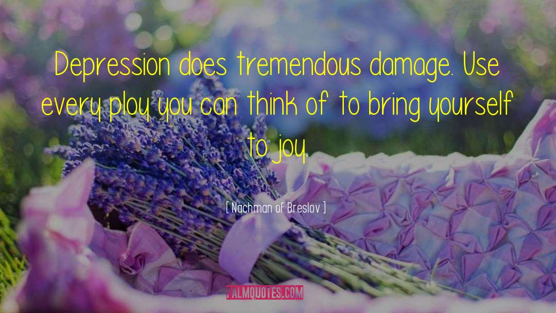 Nachman Of Breslov Quotes: Depression does tremendous damage. Use