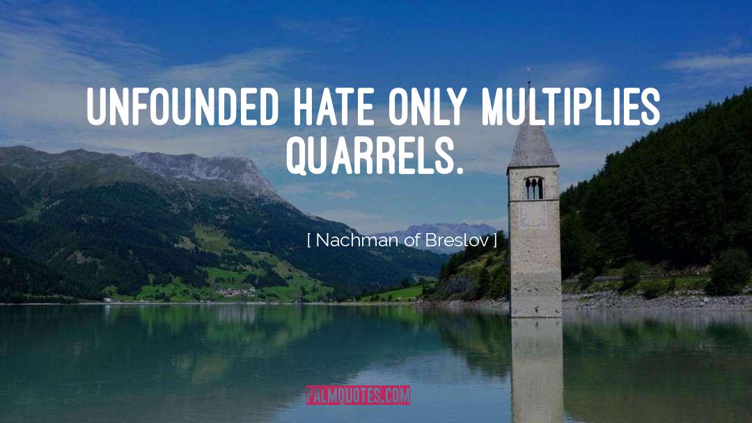 Nachman Of Breslov Quotes: Unfounded hate only multiplies quarrels.