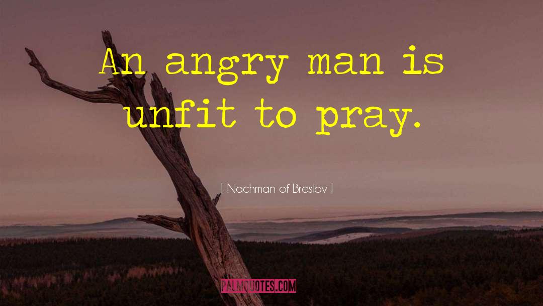 Nachman Of Breslov Quotes: An angry man is unfit