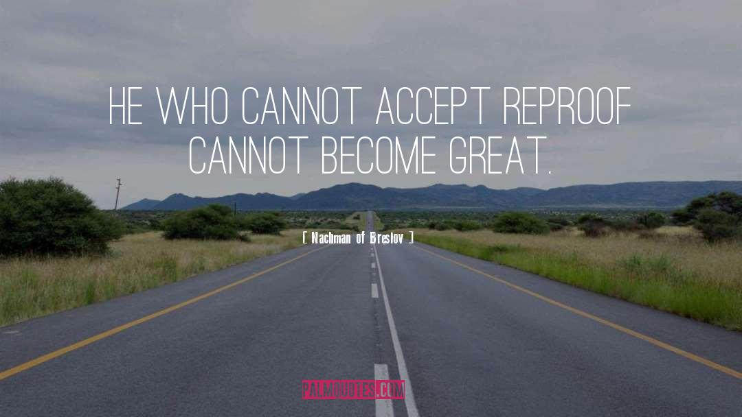 Nachman Of Breslov Quotes: He who cannot accept reproof