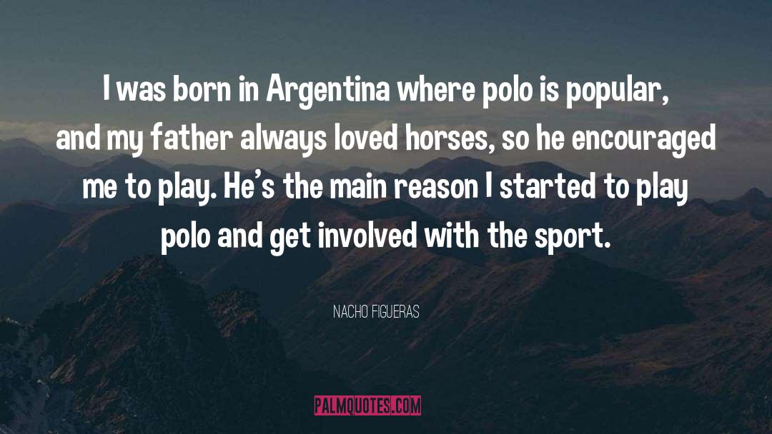 Nacho Figueras Quotes: I was born in Argentina